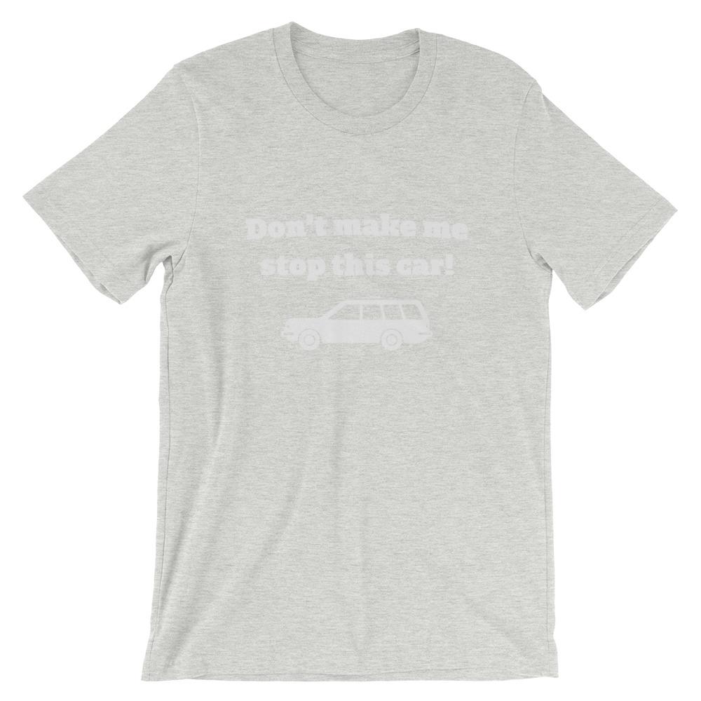Don't Make Me Stop This Car T-Shirt - House of Dad