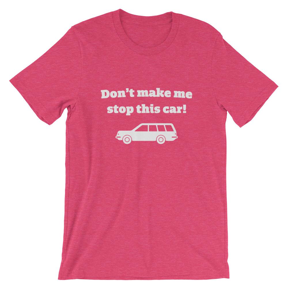 Don't Make Me Stop This Car T-Shirt - House of Dad