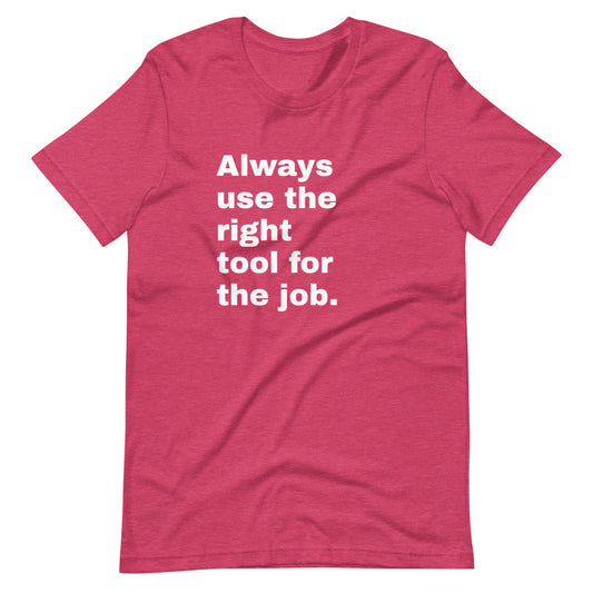 Always Use the Right Tool For the Job T-Shirt
