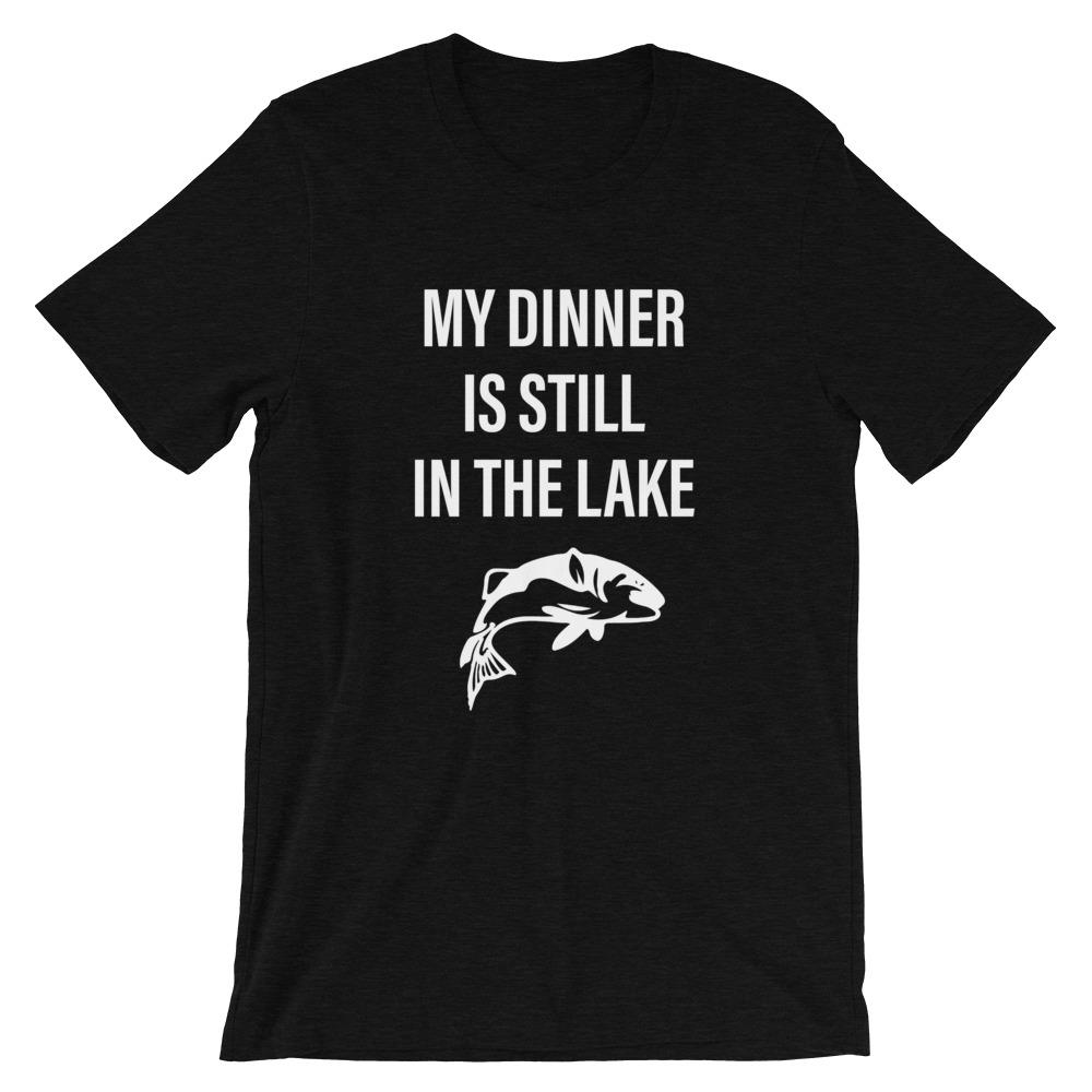 My Dinner is Still in The Lake T-Shirt - House of Dad