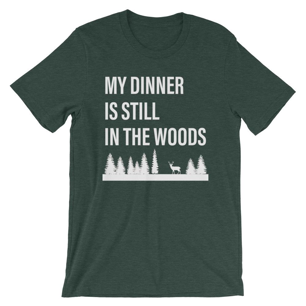 My Dinner is Still in The Woods T-Shirt - House of Dad